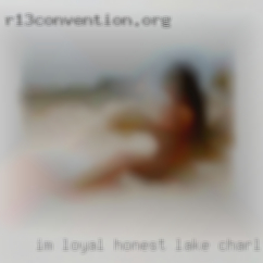 I'm loyal, honest, and Lake Charles a super freak..